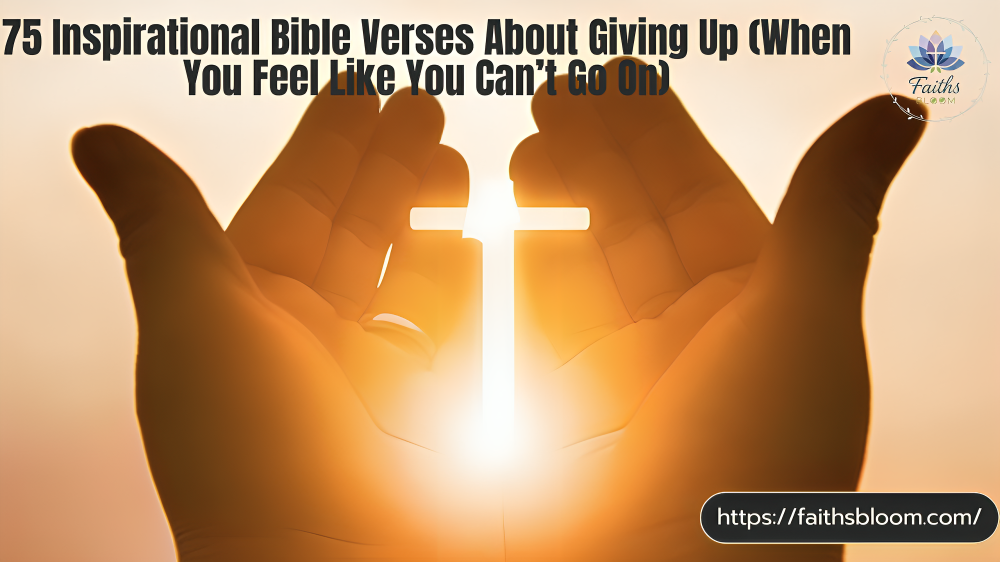 75 Inspirational Bible Verses About Giving Up (When You Feel Like You Can’t Go On)
