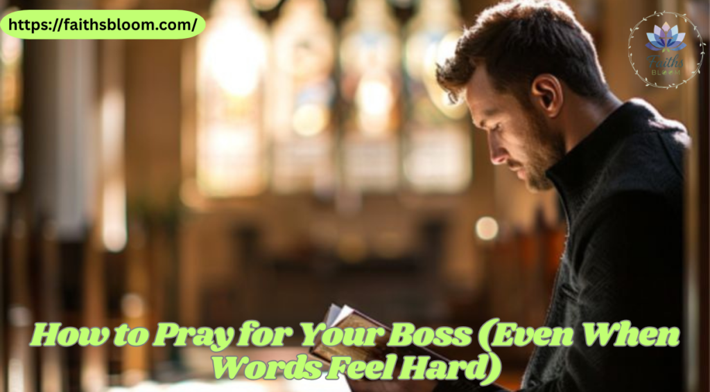 How to Pray for Your Boss (Even When Words Feel Hard)