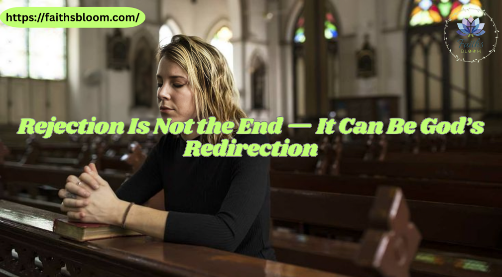 Rejection Is Not the End — It Can Be God’s Redirection