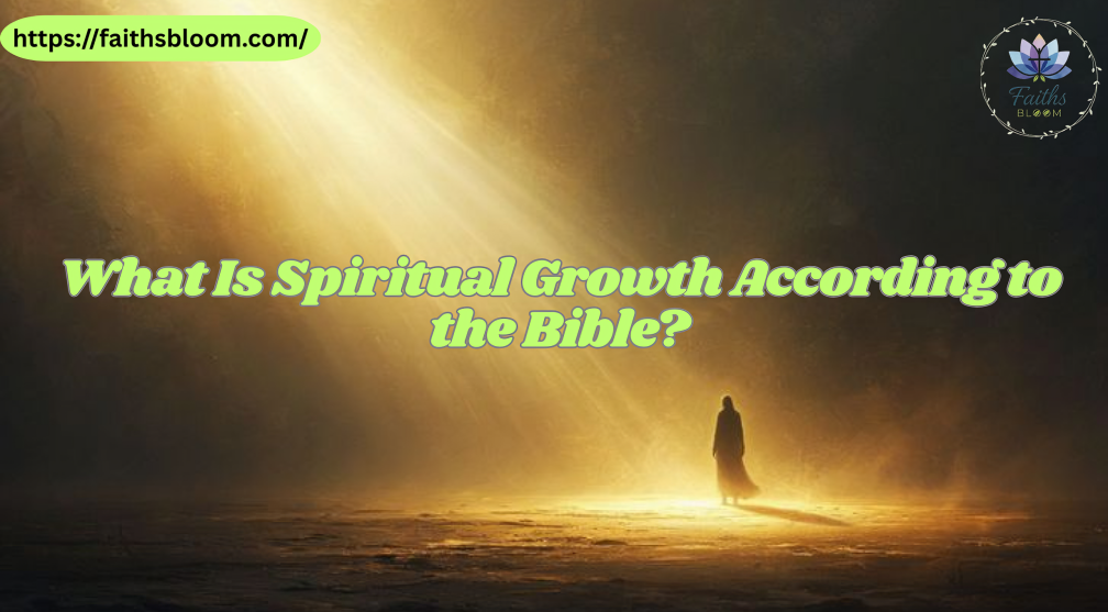 What Is Spiritual Growth According to the Bible?