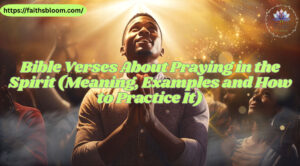 Bible Verses About Praying in the Spirit (Meaning, Examples and How to Practice It)