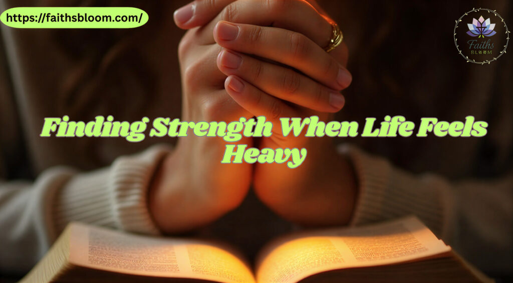 Finding Strength When Life Feels Heavy