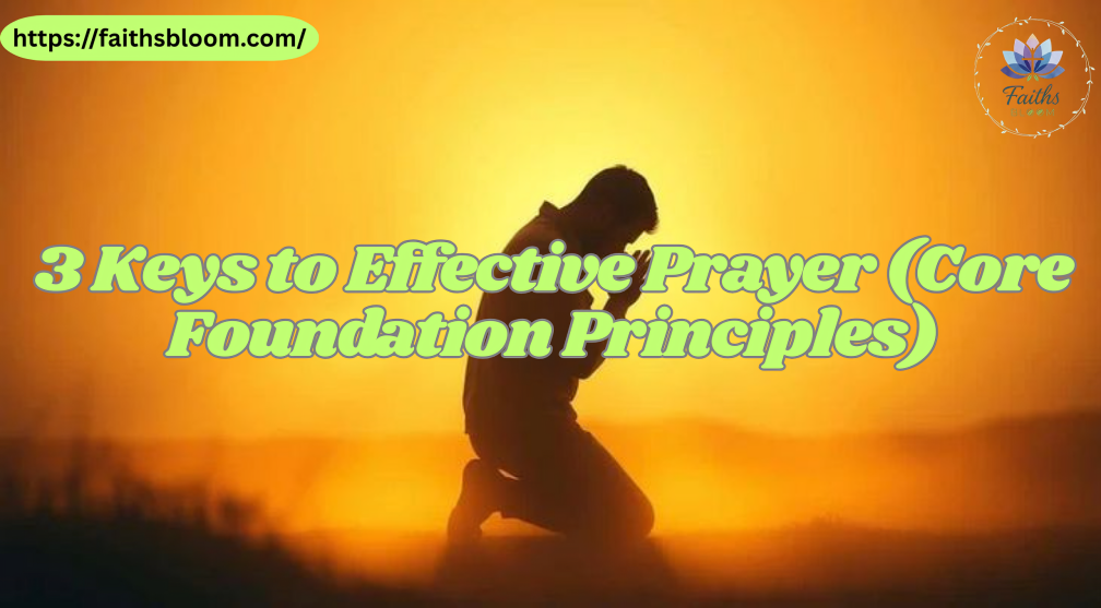 3 Keys to Effective Prayer (Core Foundation Principles)