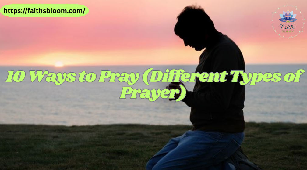 10 Ways to Pray (Different Types of Prayer)